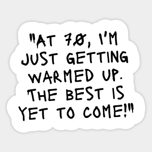 "At 70, I'm just getting warmed up. The best is yet to come!" - Funny 70th birthday quote Sticker